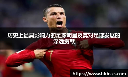 历史上最具影响力的足球明星及其对足球发展的深远贡献